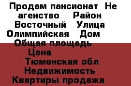 Продам пансионат. Не агенство. › Район ­ Восточный › Улица ­ Олимпийская › Дом ­ 20 › Общая площадь ­ 16 › Цена ­ 1 100 000 - Тюменская обл. Недвижимость » Квартиры продажа   